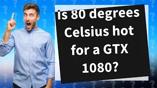 Is 80 degrees Celsius hot for a GTX 1080?