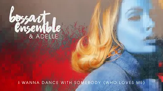 I Wanna Dance With Somebody (Who Loves Me) - Whitney Houston X Bossart Ensemble & Adelle