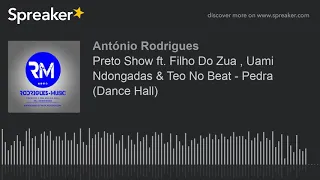 Preto Show ft. Filho Do Zua , Uami Ndongadas & Teo No Beat - Pedra (Dance Hall) (made with Spreaker)