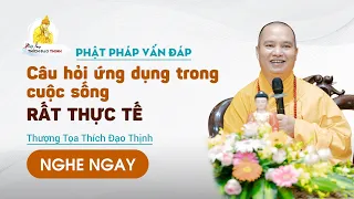 Phật Pháp Vấn Đáp Câu hỏi ứng dụng trong cuộc sống Rất thực tế |Thượng Tọa Thích Đạo Thịnh