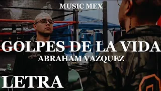 GOLPES DE LA VIDA-ABRAHAM VAZQUEZ (ESTRENO)|LETRA