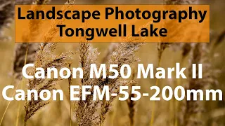 Canon M50 Mark II and the Canon EF-M 55-200mm Lens Landscape Photography Tongwell Lake