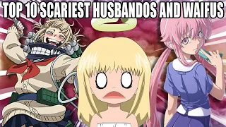 TOP 10 SCARIEST HUSBANDOS AND WAIFUS IN ANIME!