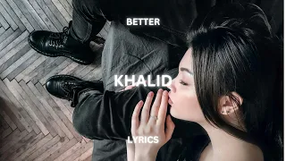 Khalid - Better (Lyrics)