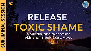RELEASE TOXIC SHAME | 8 Hours of Subliminal Affirmations, Relaxing Music & Delta Waves