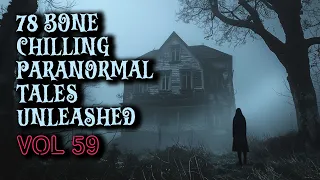 78 Bone Chilling Paranormal Tales Unleashed | Vol 59