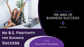 No B.S. Positivity for Business Success with Cornell Thomas | The Mind of Business Success Podcast