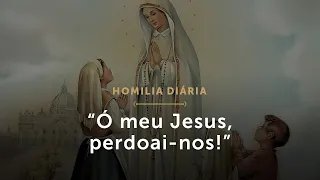 Homilia Diária | Novena a Nossa Senhora de Fátima (V) – “Ó meu Jesus, perdoai-nos!”