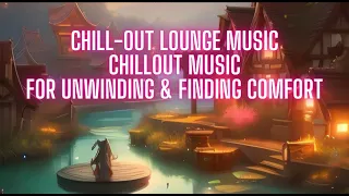 📻 Chill-out Lounge Music - Chillout Music For Unwinding & Finding Comfort