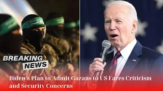 🛑 Biden’s Plan to Admit Gazans to US Faces Criticism and Security Concerns