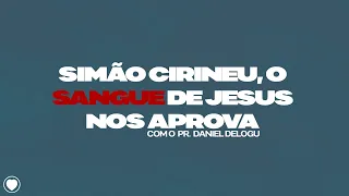 Pr. Daniel Delogu- Simão Cirineu, o Sangue de Jesus nos Aprova