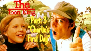 The Toon King Part 3 "Charlie's First Day"