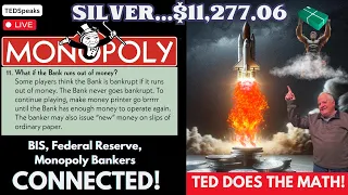 SILVER…$11,277.06 – “TED DOES THE MATH”…WITH YOU…BIS, Federal Reserve, Monopoly Bankers CONNECTED!