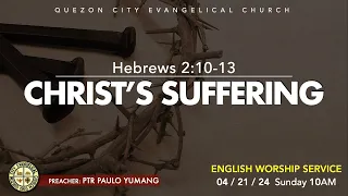 “Christ’s Suffering” Hebrews 2:10-13 – Ptr Paulo Yumang 4/21/24 10AM English Service