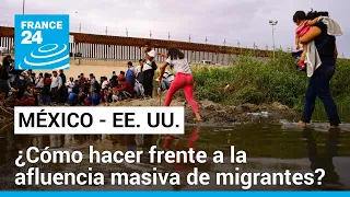 Frontera México - EE. UU.: ¿La crisis migratoria ha llegado a un punto de quiebre?