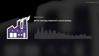 EP 45: Hacking Industrial Control Systems