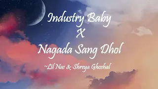 Industry Baby × Nagada Sang Dhol🔥(Lyrics)...| Lil Nas & Shreya Ghoshal | Hindi English Mashup