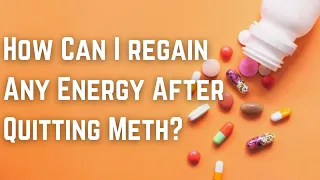 How Can I regain Any Energy After Quitting Meth?