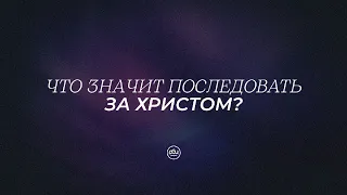 Что значит последовать за Христом. Евгений Бахмутский. 24.09.2023