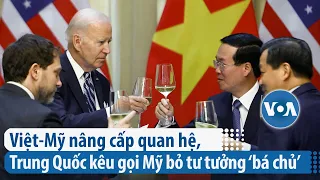 Việt-Mỹ nâng cấp quan hệ, Trung Quốc kêu gọi Mỹ bỏ tư tưởng ‘bá chủ’ | VOA Tiếng Việt