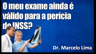 Saiba se o seu exame ainda é válido para a perícia do INSS - Dr. Marcelo Lima