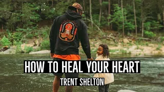 HOW TO HEAL YOUR HEART | TRENT SHELTON #motivation