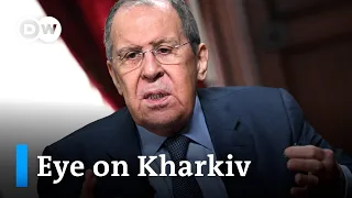 Russia's Lavrov says capturing Kharkiv key to Kremlin's plan I DW News