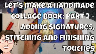 Let's make a handmade collage book: Part 2 - adding signatures, stitching and finishing touches