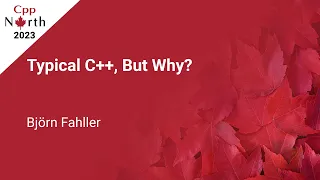 Typical C++, But Why? - Björn Fahller -  CppNorth 2023