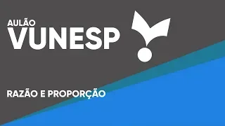 AULÃO MATEMÁTICA VUNESP - RAZÃO E PROPORÇÃO