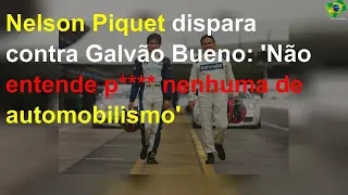 Nelson Piquet dispara contra Galvão Bueno: 'Não entende p**** nenhuma de automobilismo'