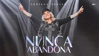 Adriana Aguiar - Nunca Abandona | Clipe Oficial