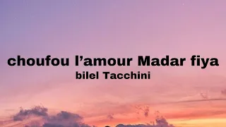 Bilel Tacchini  -  choufou l'amour madar fiya (Lyrics / parole )