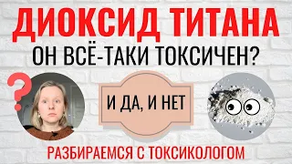 ДИОКСИД ТИТАНА: ТОКСИЧЕН ИЛИ НЕТ? ОТВЕТ: И ТО, И ДРУГОЕ. РАЗБИРАЕМСЯ С ТОКСИКОЛОГОМ. Е171. TiO2.