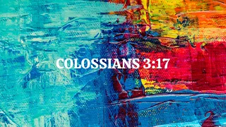 Colossians 3:17 (Whatever You Do)
