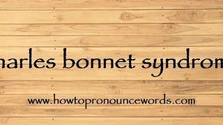 How To Pronounce charles bonnet syndrome