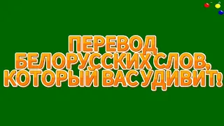 ПЕРЕВОД ЭТИХ БЕЛОРУССКИХ СЛОВ ВАС УДИВИТ.