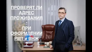 ПРОВЕРЯТ ЛИ АДРЕС ПРОЖИВАНИЯ – ПРИ ОФОРМЛЕНИИ РВП и ВНЖ ?