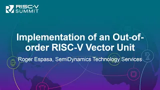 Implementation of an Out-of-order RISC-V Vector Unit- Roger Espasa, SemiDynamics Technology Services