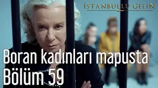 İstanbullu Gelin 59. Bölüm - Boran Kadınları Mapusta