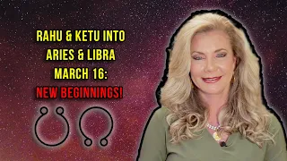 Rahu and Ketu Into Aries and Libra - March 16: New Beginnings!