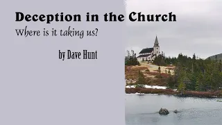 Dave Hunt – Deception in the Church – Where is it Taking Us?