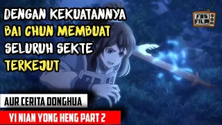 DENGAN KEKUATANNYA BAI CHUN MEMBUAT SELURUH SEKTE TERKEJUT - Alur Cerita Yi Nian Yong Heng part 2