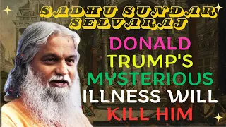 Sadhu Sundar Selvaraj ★ Donald Trump's mysterious illness will kill him