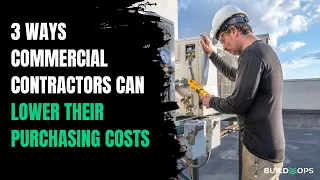 3 Ways Commercial Contractors Can Lower Their Purchasing Costs