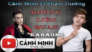 KARAOKE Không Liên Quan  - Cảnh Minh ft Phạm Trưởng Full HD