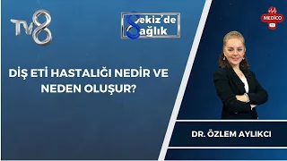 Diş Eti Hastalığı Nedir ve Neden Oluşur? | Dr. Özlem Aylıkcı | 8'de Sağlık