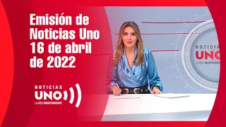 Emisión de Noticias Uno  - 16 de abril de 2022