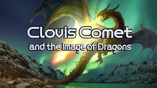 Clovis Comet and the Image of Dragons