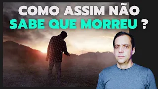 COMO PODE um ESPÍRITO NÃO ter CONSCIÊNCIA que DESENCARNOU?